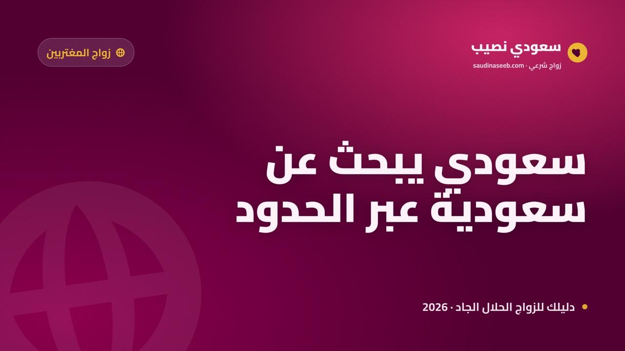 موقع زواج للسعوديين المغتربين 2026: كيف يجد المبتعث والمسافر شريكاً سعودياً وهو في الخارج