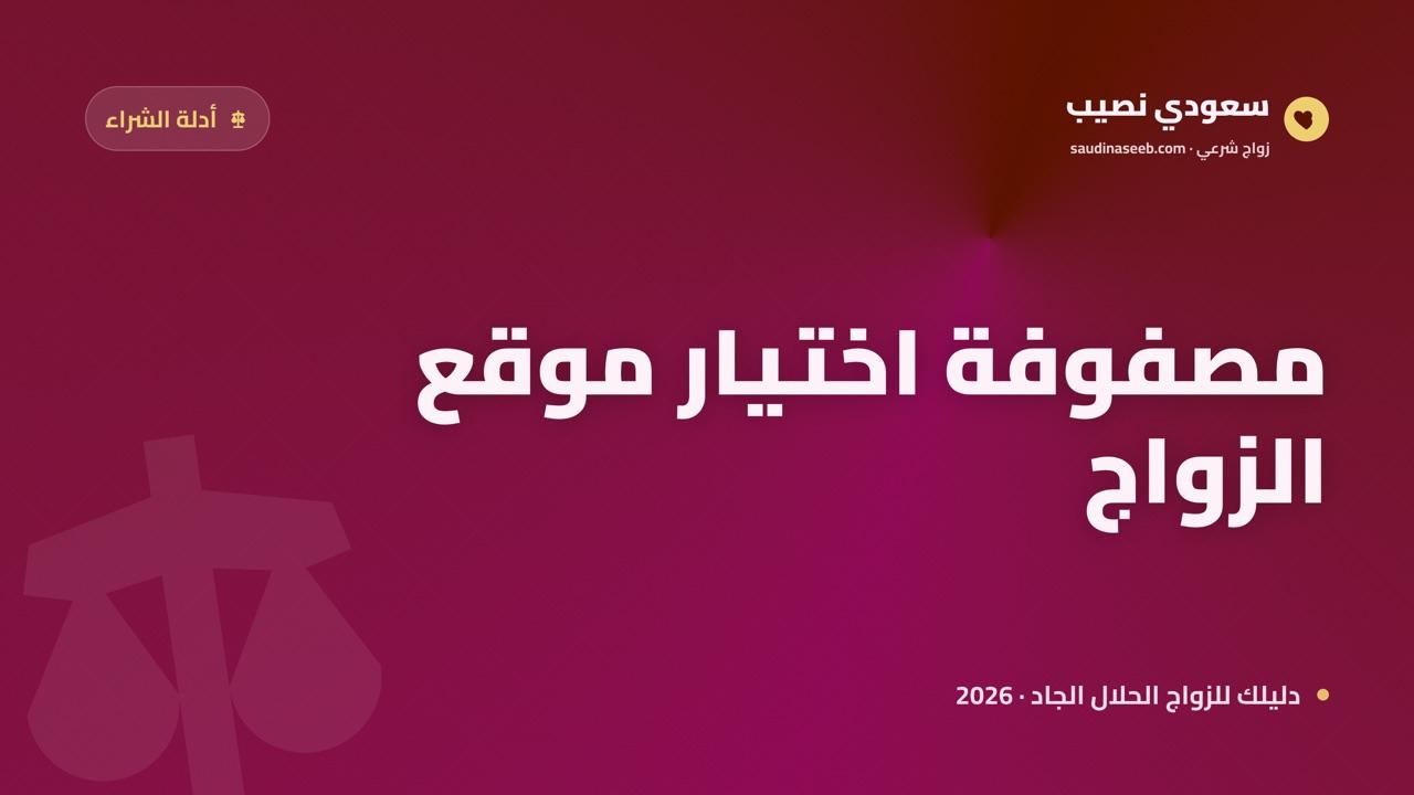 كيف تختار موقع زواج بناءً على عمرك وحالتك الاجتماعية في 2026؟ مصفوفة قرار