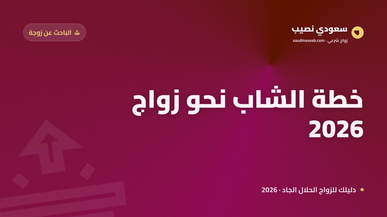 كيف يجد الشاب زوجة مناسبة 2026: خطة واقعية للجيل الجديد