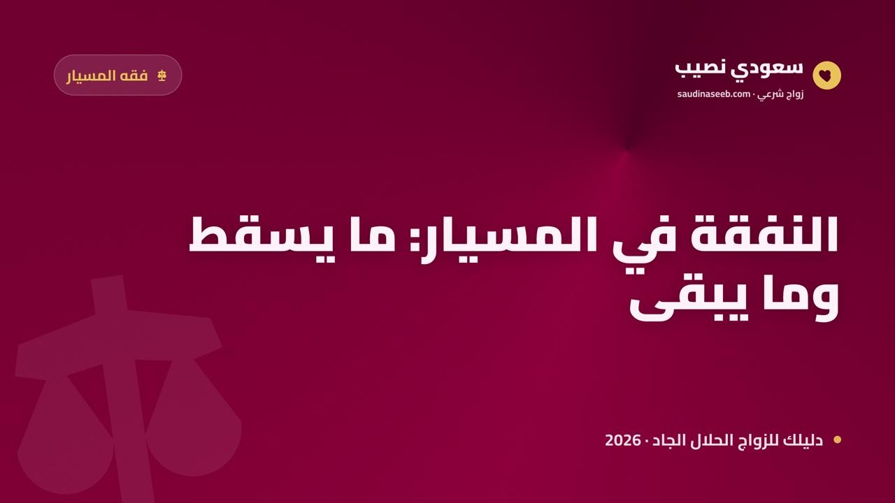 النفقة في المسيار 2026: ما الذي يسقط بالتنازل وما الذي يبقى واجبًا دائمًا؟