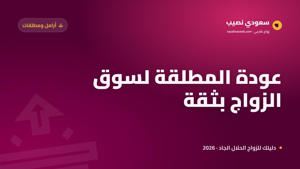 كيف تعود المطلقة لسوق الزواج 2026: خطة عملية للبدء بثقة على سعودي نصيب