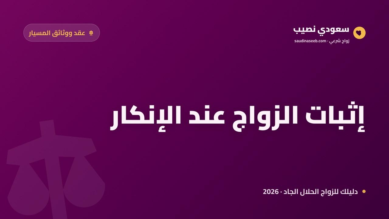 إثبات زواج المسيار عند الإنكار: دعوى إثبات الزواج والبيّنات المقبولة 2026
