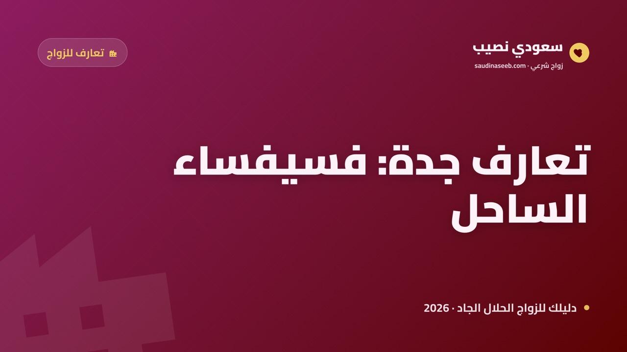 تعارف في جدة للزواج 2026: روح المدينة الساحلية المنفتحة وتنوّع أهلها