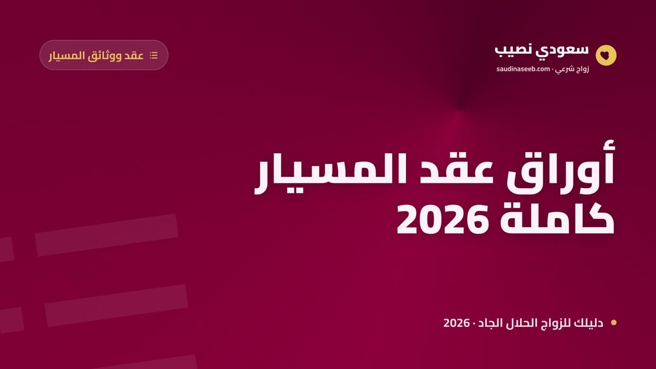 الأوراق والمستندات المطلوبة لعقد زواج المسيار في السعودية 2026: قائمة جرد كاملة