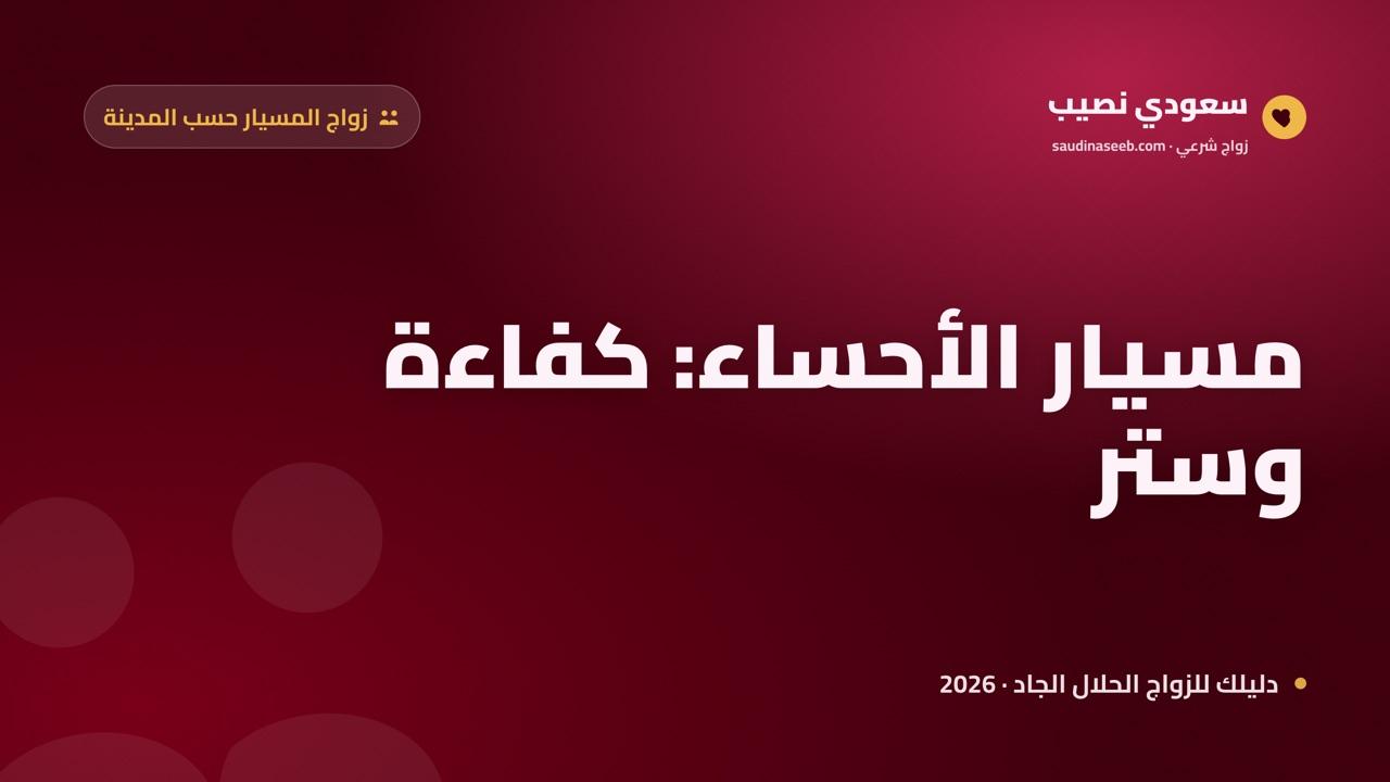 زواج المسيار في الأحساء 2026: حلٌّ متّزن يجمع الكفاءة والستر في أكبر واحة نخيل بالعالم