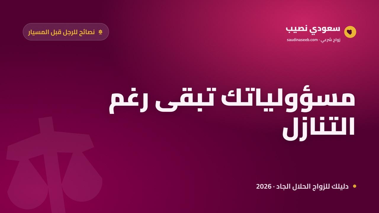 نصائح للرجل قبل زواج المسيار 2026: 8 مسؤوليات شرعية لا تسقط بإسقاط النفقة