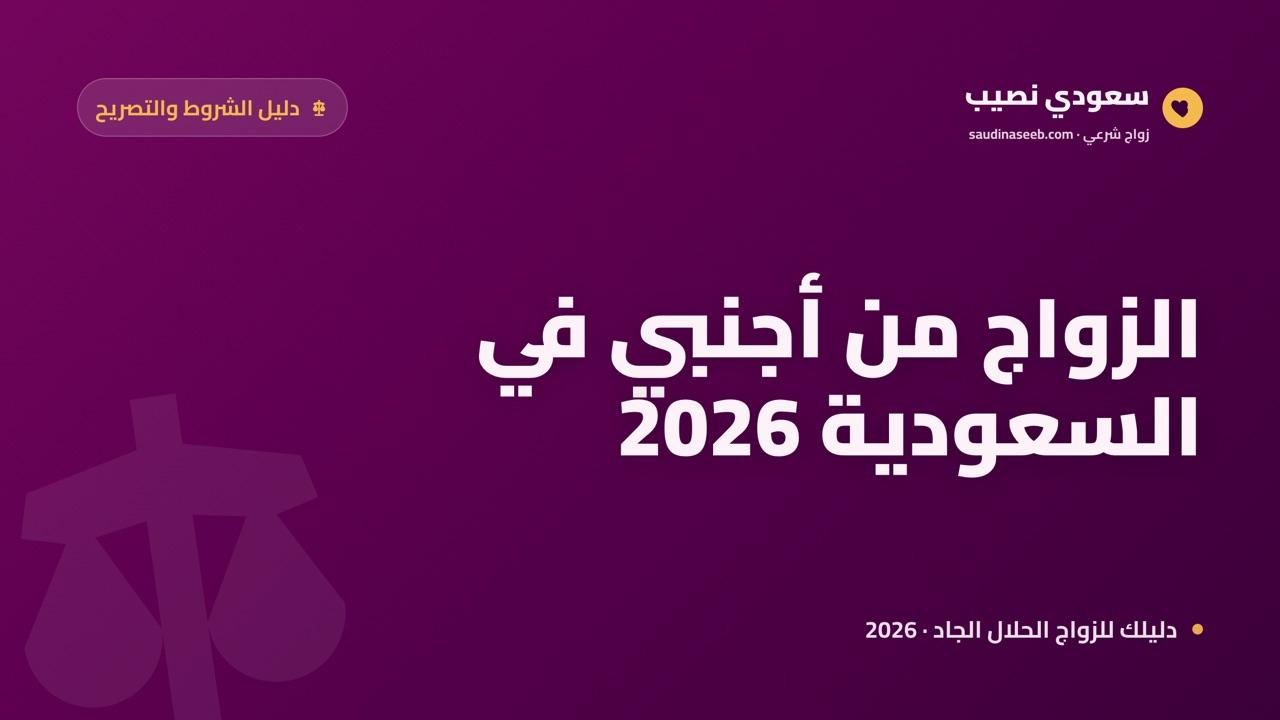 شروط الزواج من أجنبي أو مقيم في السعودية: التصاريح والكفاءة والتوثيق 2026