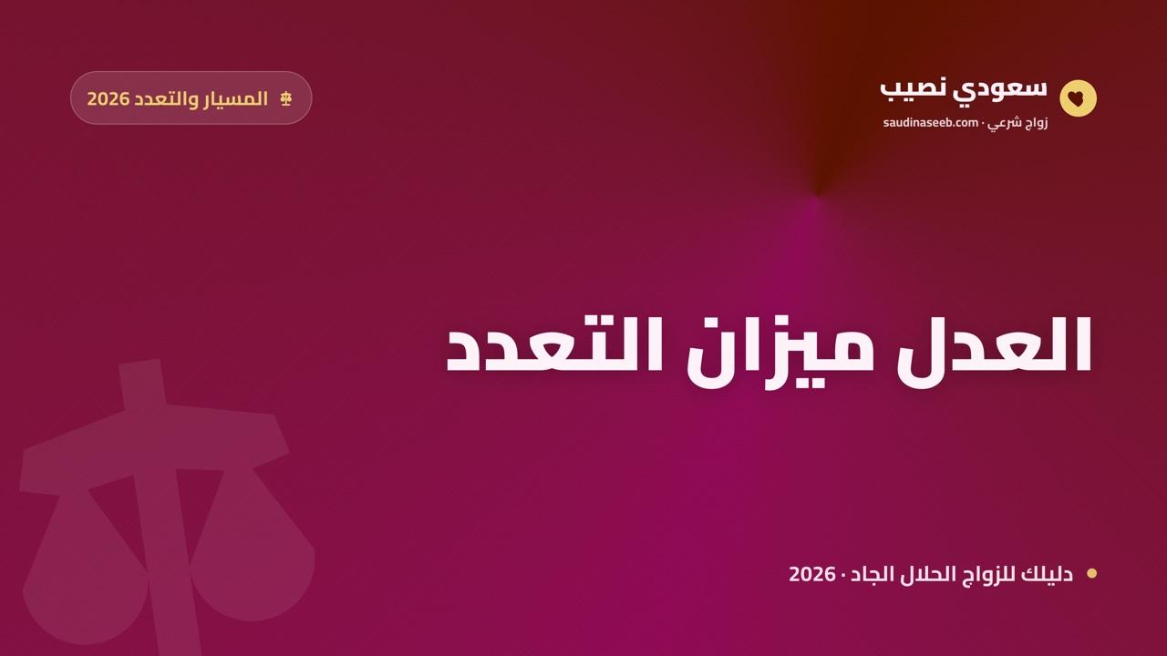 زواج المسيار للراغبين في التعدد 2026: العدل والإنصاف وحقوق الزوجة الأولى