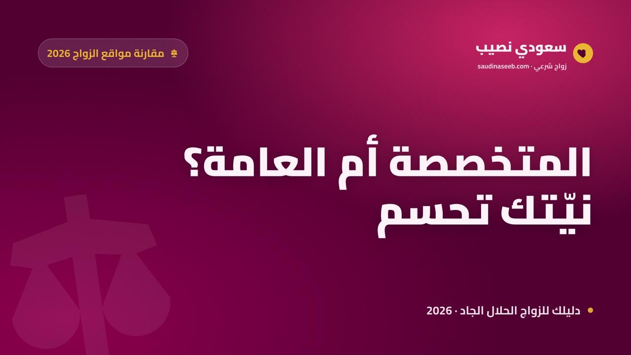 مواقع المسيار المتخصصة مقابل مواقع الزواج العامة في 2026: أيهما يناسب نيّتك؟