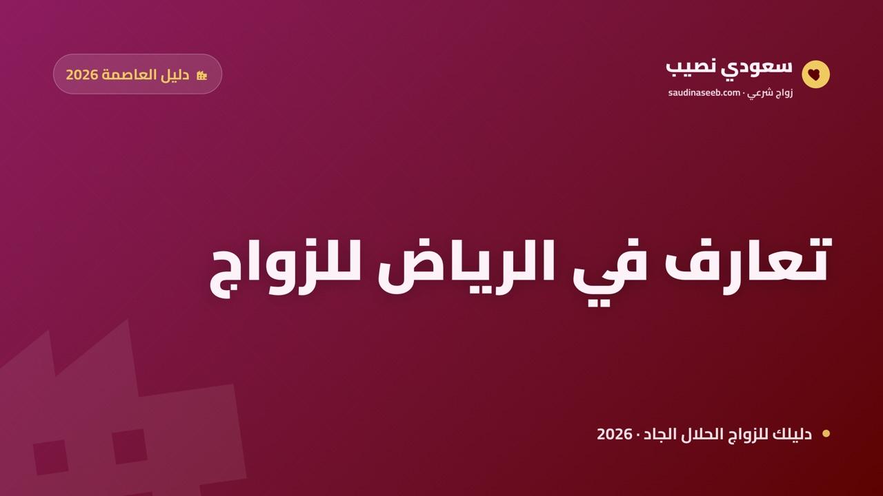 تعارف في الرياض للزواج 2026: إيقاع العاصمة وكيف تبحث وسط الزحام