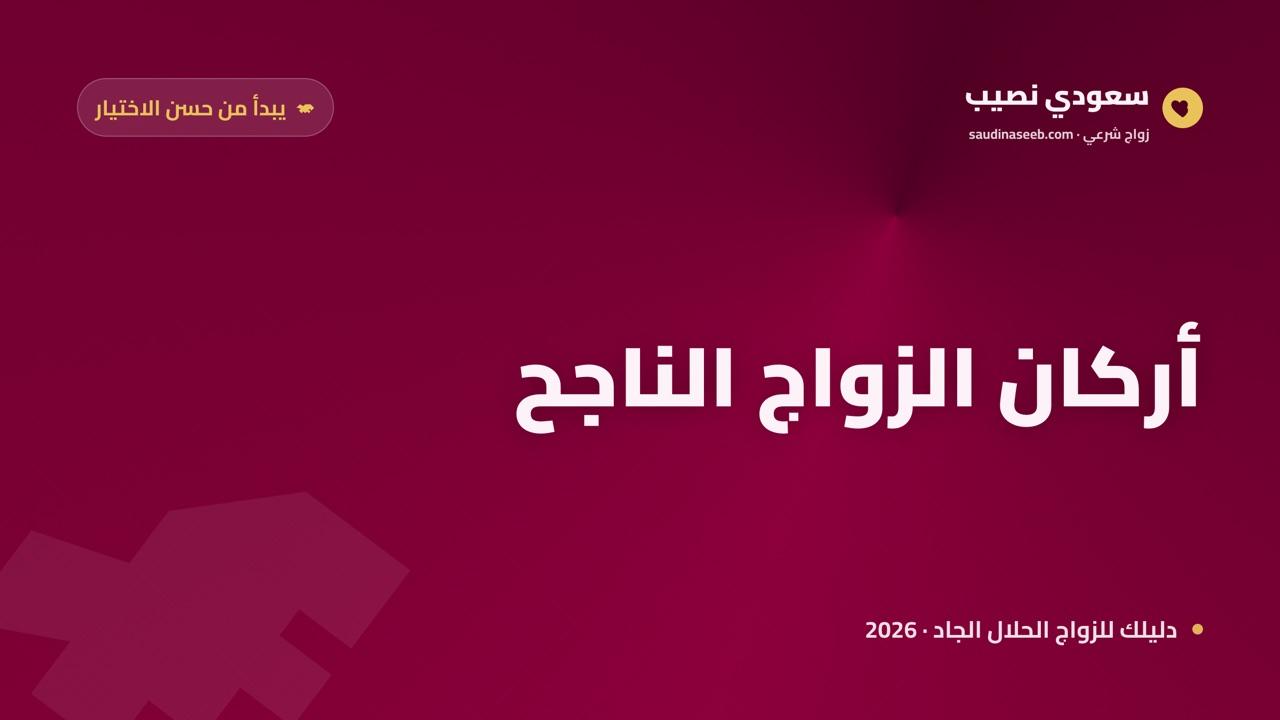 مقومات الزواج الناجح: الأركان الخمسة التي تبدأ من اختيار الشريك المتوافق