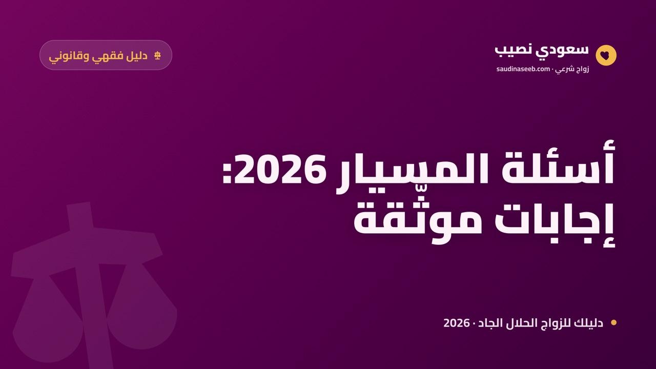 أسئلة شائعة عن زواج المسيار 2026: 15 سؤالاً فقهياً وقانونياً بإجابات موثّقة