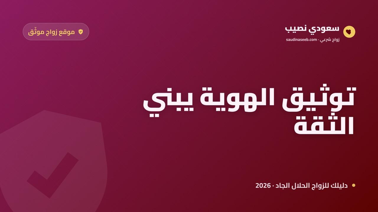 موقع زواج بهوية موثّقة 2026: لماذا يصنع التوثيق فرقاً حقيقياً في الثقة؟
