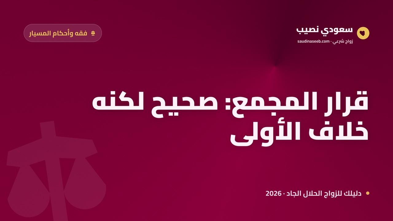 قرار مجمع الفقه الإسلامي في زواج المسيار 2026: نص القرار وتحليله الأصولي