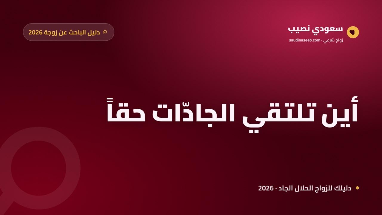 أين تجد زوجة جادة للزواج: الأماكن التي تجمع الجادين حقاً في 2026