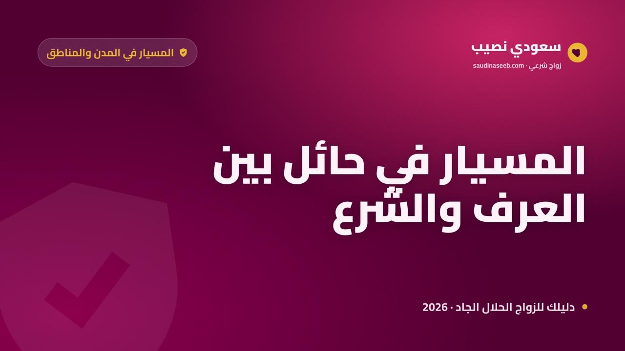 زواج المسيار في حائل 2026: مجتمع جبل شمر الأصيل وكرمه وضوابط الزواج الشرعية