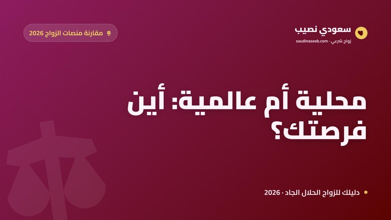 مواقع الزواج المحلية مقابل العالمية للسعوديين في 2026: أين فرصتك أكبر؟