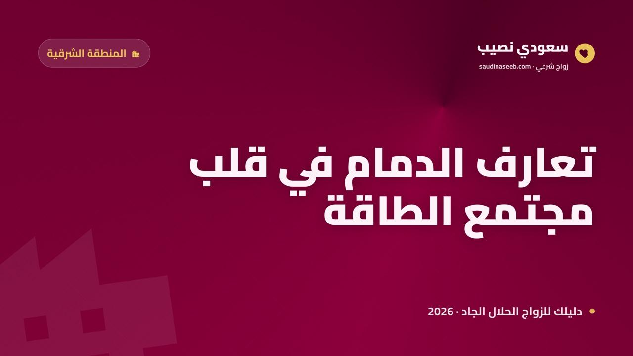 تعارف في الدمام للزواج 2026: نبض المنطقة الشرقية ومجتمع الطاقة المتنوّع