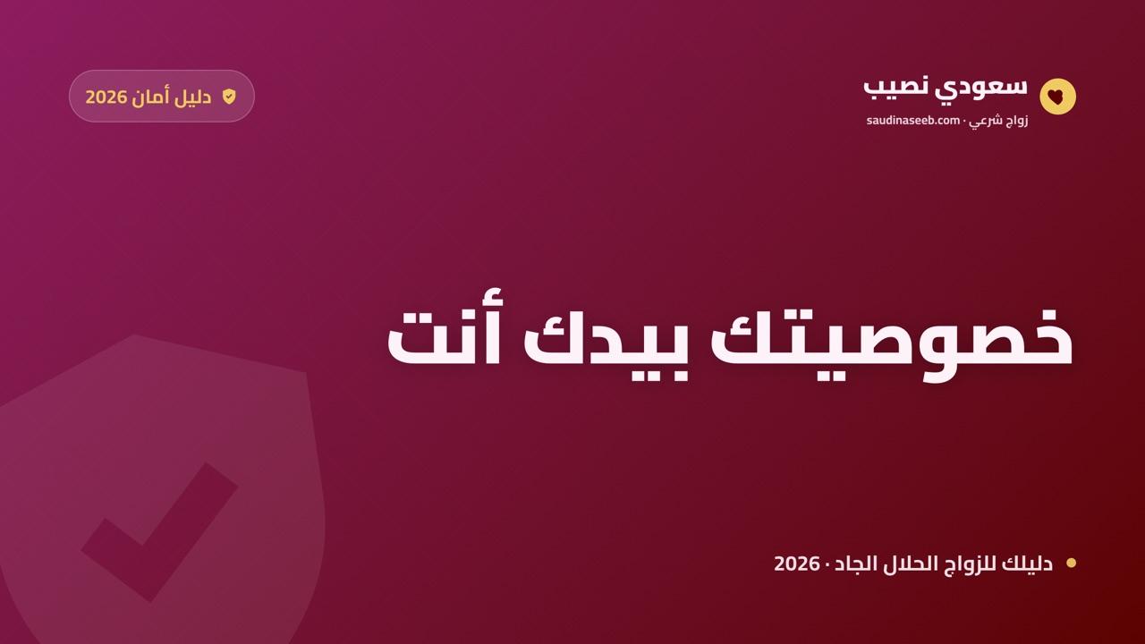 كيف تحمي خصوصيتك في مواقع الزواج؟ دليل الإعدادات خطوة بخطوة 2026