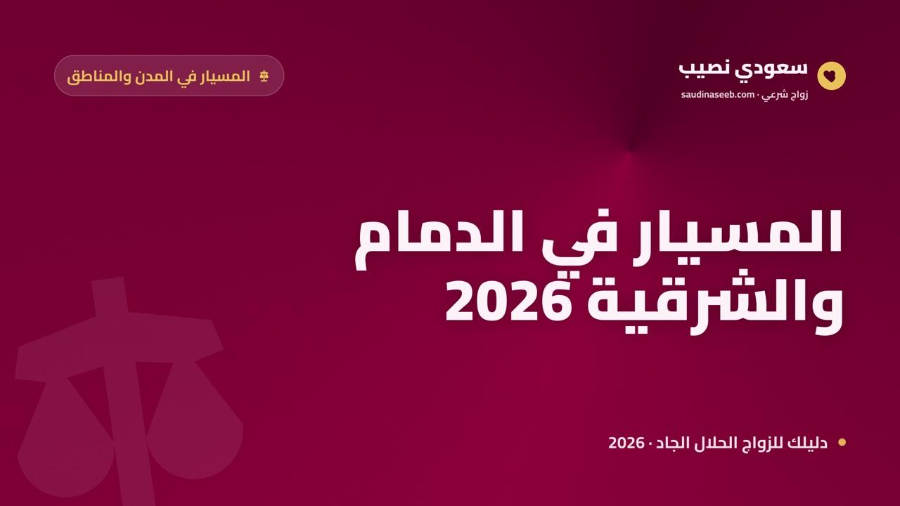 زواج المسيار في الدمام والمنطقة الشرقية 2026: مجتمع الموظفين والمغتربات وضبط العقد
