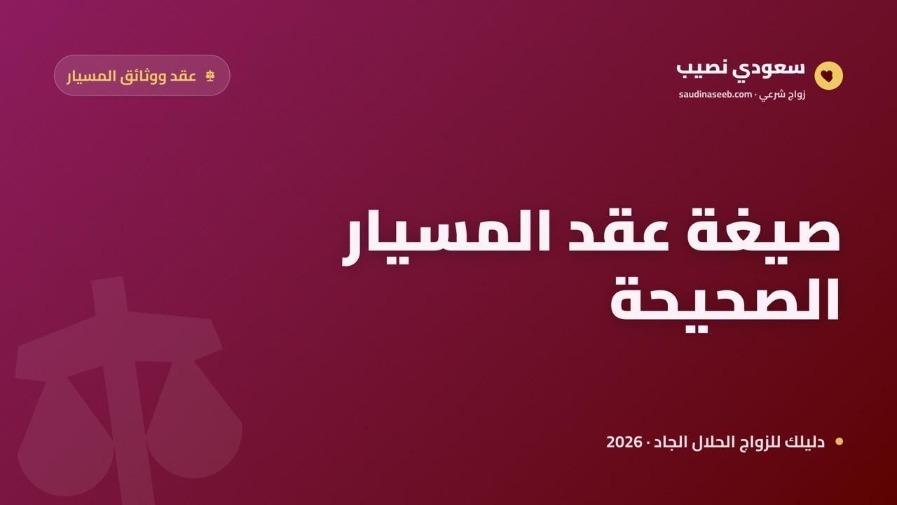 صيغة عقد المسيار الصحيحة 2026: الإيجاب والقبول وألفاظ التأبيد التي تصحّح النكاح