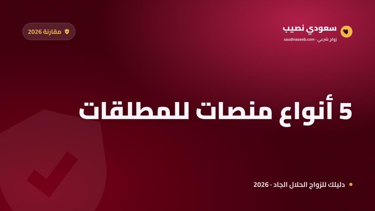 مواقع الزواج للمطلقات في 2026: مقارنة 5 أنواع منصات حسب الاحتياج