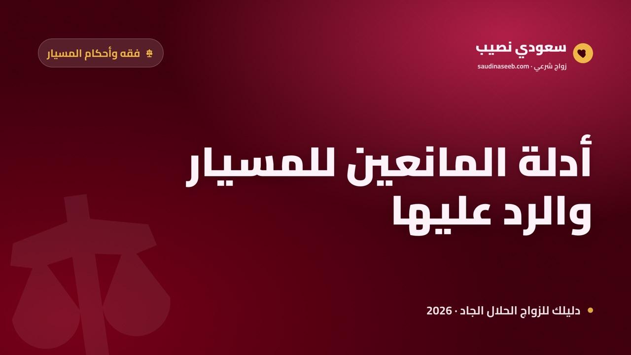 أدلة المانعين لزواج المسيار والرد عليها: مناقشة فقهية منصفة 2026