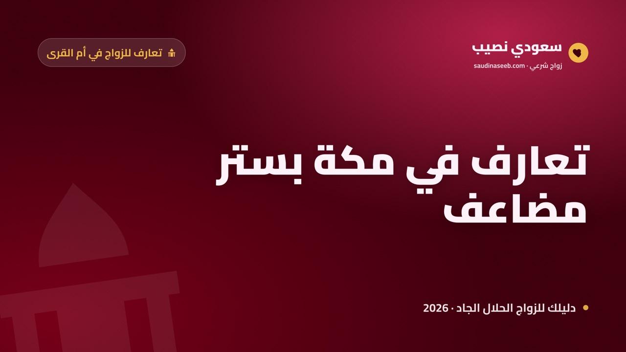 تعارف في مكة للزواج 2026: قدسية المكان وستر يليق بأهل أم القرى