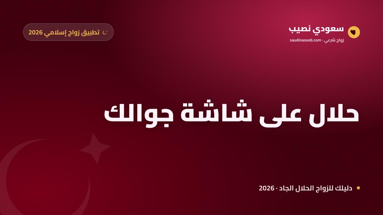أفضل تطبيق زواج إسلامي 2026: حلال على جوالك بكل اطمئنان