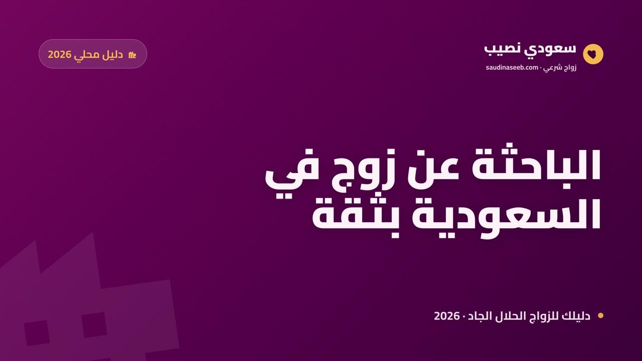 الباحثة عن زوج في السعودية 2026: السياق المحلي وكيف تختارين بثقة