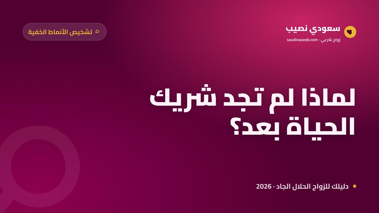 لماذا لم أجد شريك الحياة رغم سنوات من المحاولة؟ تشخيص الأنماط الخفية وخطة 2026