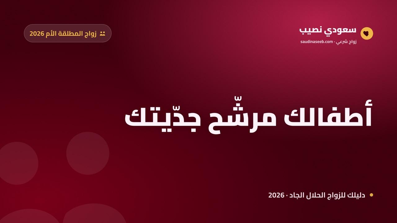 زواج المطلقة مع أطفال 2026: كيف تجدين شريكاً يحتضن أسرتك على سعودي نصيب