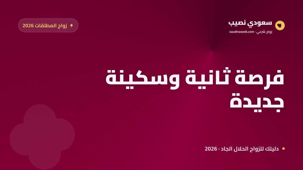 المطلقة وفرصتها الثانية: نماذج تمثيلية لنساء وجدن السكينة في زواج 2026