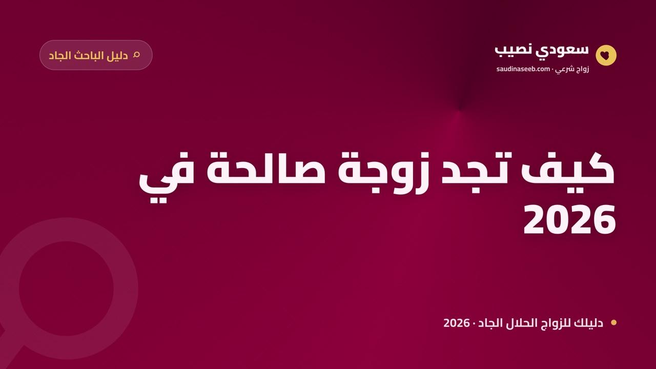 كيف تجد زوجة صالحة في 2026: دليل عملي للوصول الجاد إلى نصفك الآخر